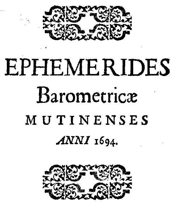 Ephemerides Barometricae Mutinenses (anni M.DC.XCIV)
Cum Disquisitione Causae ascensus ac descensus Mercurii in Torricelliana fistula iuxta diversum Aeris statum