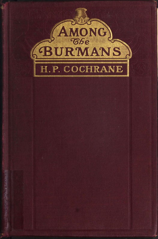 Among the Burmans: A Record of Fifteen Years of Work and its Fruitage Among the Burmans: A Record of Fifteen Years of Work and its Fruitage