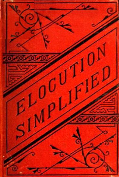 Elocution Simplified
With an Appendix on Lisping, Stammering, Stuttering, and Other Defects of Speech.