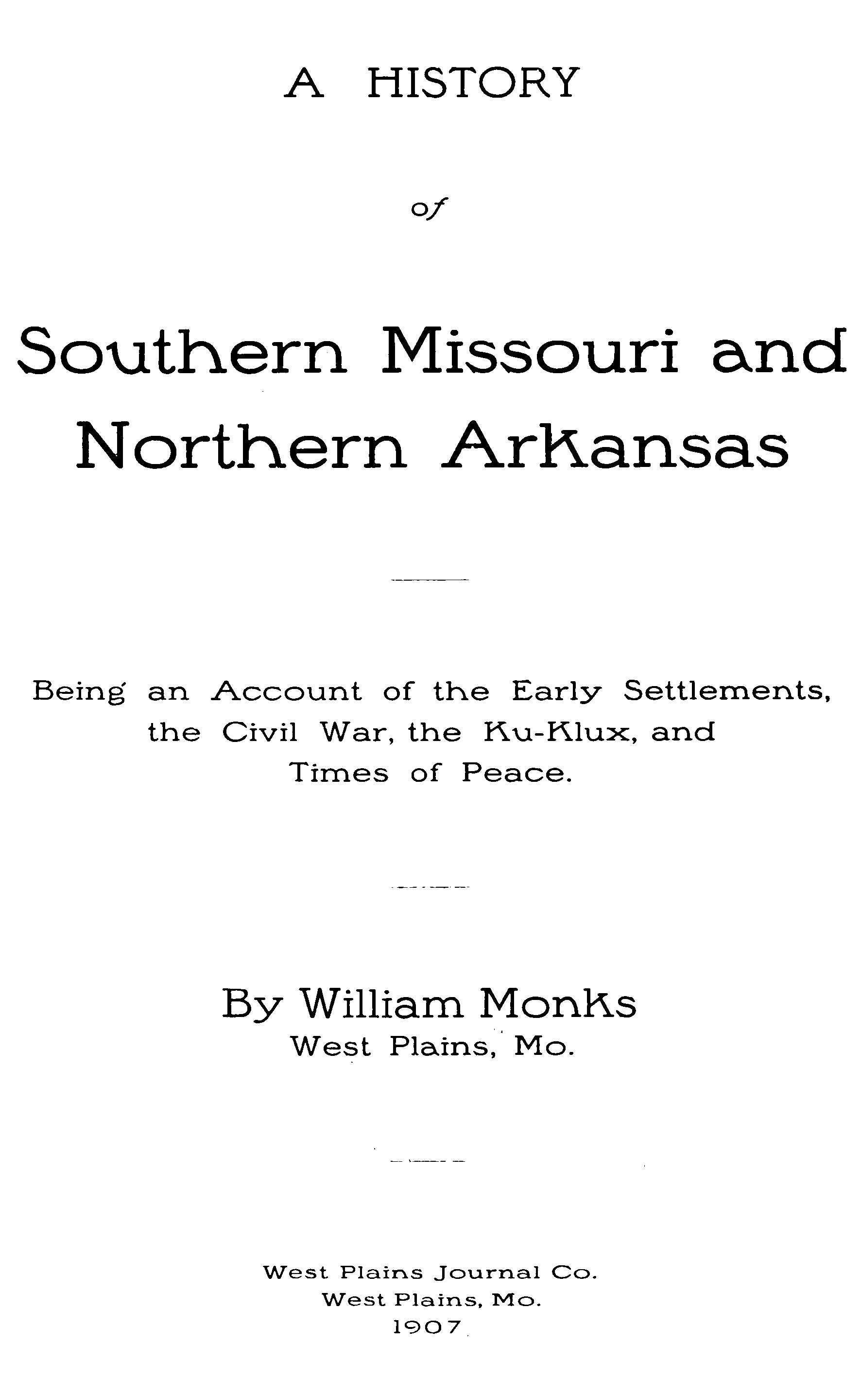 A History of Southern Missouri and Northern Arkansas Being an Account of the Early Settlements, the Civil War, the Ku-Klux, and Times of Peace A History of Southern Missouri and Northern Arkansas Being an Account of the Early Settlements, the Civil War, the Ku-Klux, and Times of Peace