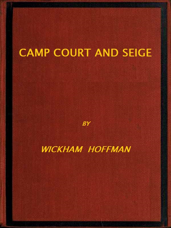 Camp, Court and Siege A Narrative of Personal Adventure and Observation During Two Wars: 1861-1865; 1870-1871 Camp, Court and Siege A Narrative of Personal Adventure and Observation During Two Wars: 1861-1865; 1870-1871