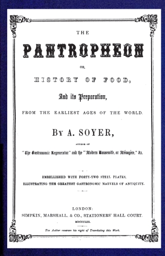 The Pantropheon; Or, History of Food, Its Preparation, from the Earliest Ages of the World The Pantropheon; Or, History of Food, Its Preparation, from the Earliest Ages of the World