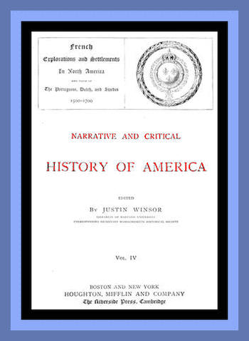 Narrative and Critical History of America, Vol. 4 (of 8) French Explorations and Settlements in North America and Those of the Portuguese, Dutch, and Swedes 1500-1700 Narrative and Critical History of America, Vol. 4 (of 8) French Explorations and Settlements in North America and Those of the Portuguese, Dutch, and Swedes 1500-1700