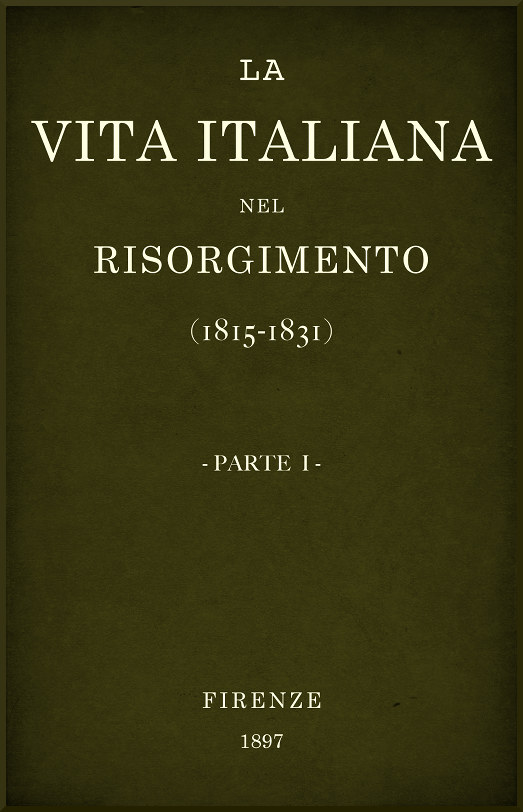 La vita Italiana nel Risorgimento (1815-1831), parte 1 Conferenze fiorentine - Storia La vita Italiana nel Risorgimento (1815-1831), parte 1 Conferenze fiorentine - Storia