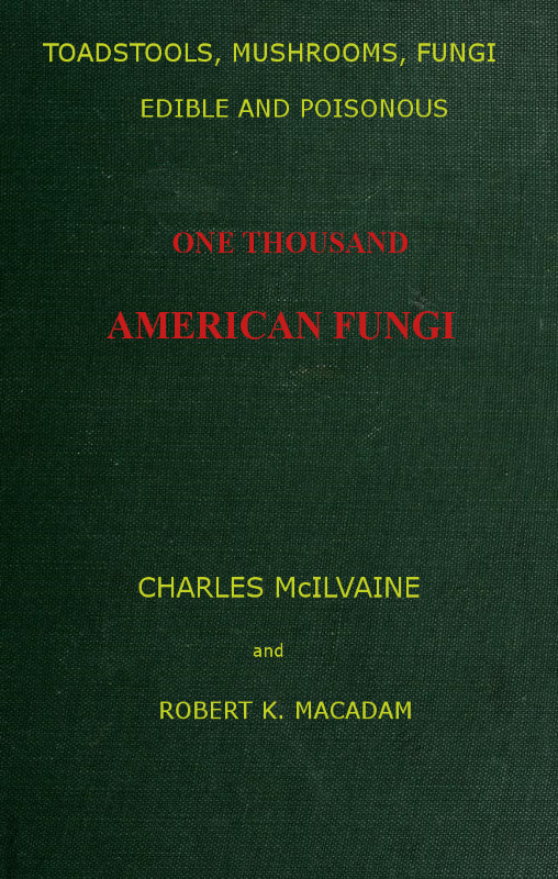 Toadstools, mushrooms, fungi, edible and poisonous; one thousand American fungi
How to select and cook the edible; how to distinguish and avoid the poisonous, with full botanic descriptions. Toadstool poisons and their treatment, instructions to students, recipes for cooking, etc., etc.