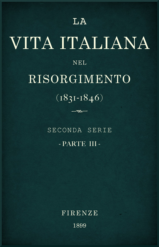 La vita Italiana nel Risorgimento (1831-1846), parte 3 Seconda serie - Lettere, scienze e arti La vita Italiana nel Risorgimento (1831-1846), parte 3 Seconda serie - Lettere, scienze e arti