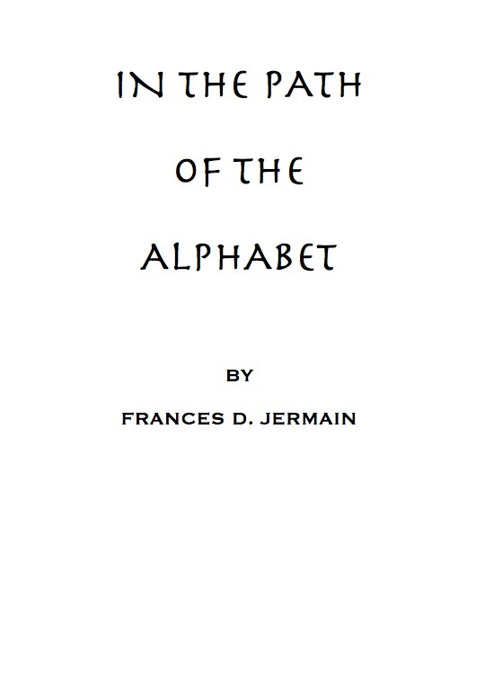 In the path of the alphabet an historical account of the ancient beginnings and evolution of the modern alphabet In the path of the alphabet an historical account of the ancient beginnings and evolution of the modern alphabet