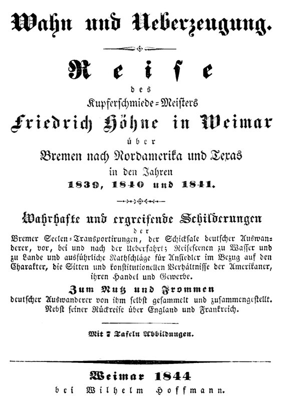 Wahn und Ueberzeugung Reise des Kupferschmiede-Meisters Friedrich Höhne in Weimar über Bremen nach Nordamerika und Texas in den Jahren 1839, 1840 und 1841. Wahn und Ueberzeugung Reise des Kupferschmiede-Meisters Friedrich Höhne in Weimar über Bremen nach Nordamerika und Texas in den Jahren 1839, 1840 und 1841.