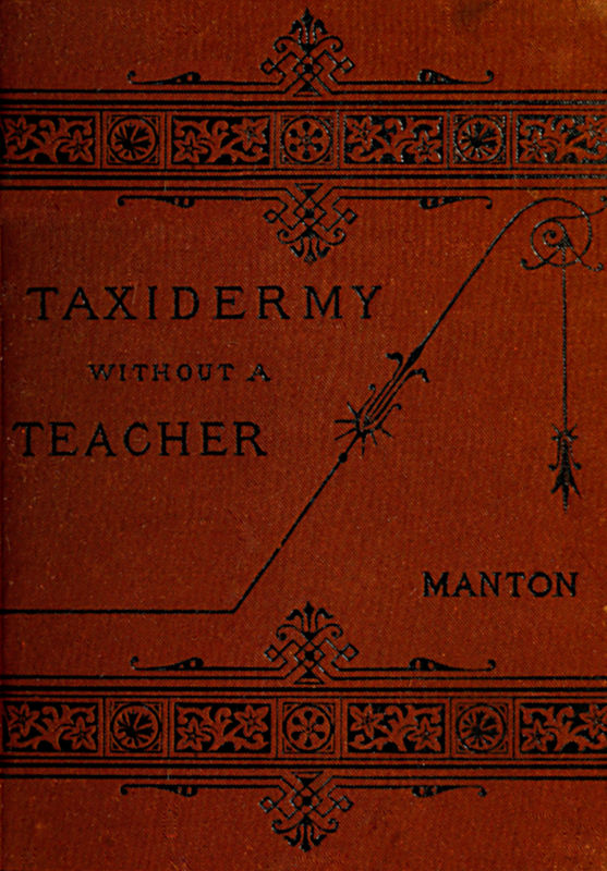 Taxidermy without a Teacher Comprising a Complete Manual of Instruction for Preparing and Preserving Birds, Animals and Fishes Taxidermy without a Teacher Comprising a Complete Manual of Instruction for Preparing and Preserving Birds, Animals and Fishes