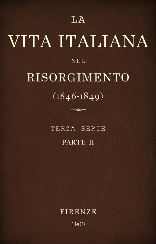 La vita Italiana nel Risorgimento (1846-1849), parte 2 Terza serie - Storia La vita Italiana nel Risorgimento (1846-1849), parte 2 Terza serie - Storia
