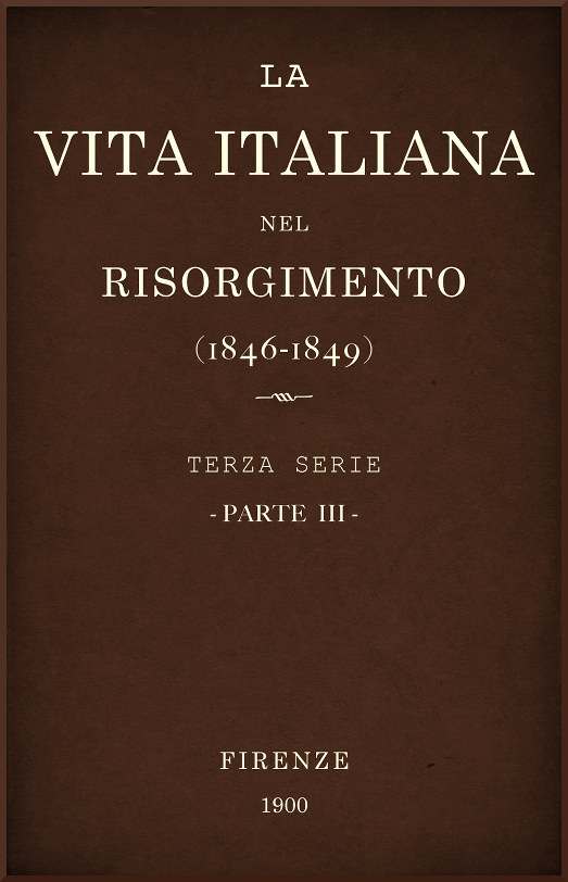 La vita Italiana nel Risorgimento (1846-1849), parte 3 Terza serie - Storia La vita Italiana nel Risorgimento (1846-1849), parte 3 Terza serie - Storia