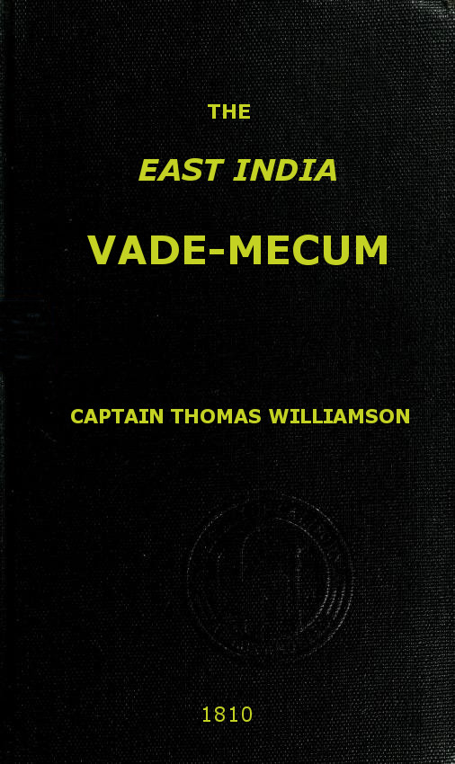 The East India Vade-Mecum, Volume 2 (of 2) or, complete guide to gentlemen intended for the civil, military, or naval service of the East India Company. The East India Vade-Mecum, Volume 2 (of 2) or, complete guide to gentlemen intended for the civil, military, or naval service of the East India Company.