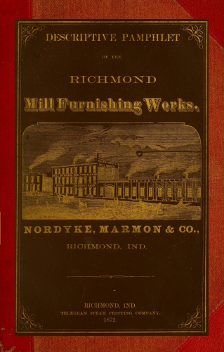 Descriptive Pamphlet of the Richmond Mill Furnishing Works All sizes of mill stones and complete grinding and bolting combined husk or portable flouring mills, portable corn and feed mills; smut and separating machines; zigzag and oat separators, dustless separators, warehouse separators, water wheels; mill shafting; pulleys; spur and bevel, iron and core, gearing.... Descriptive Pamphlet of the Richmond Mill Furnishing Works All sizes of mill stones and complete grinding and bolting combined husk or portable flouring mills, portable corn and feed mills; smut and separating machines; zigzag and oat separators, dustless separators, warehouse separators, water wheels; mill shafting; pulleys; spur and bevel, iron and core, gearing....