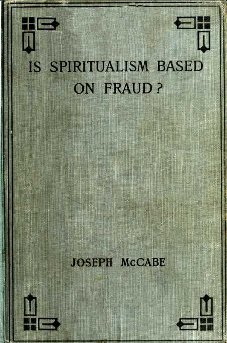 Is Spiritualism Based on Fraud?
The Evidence Given by Sir A.C. Doyle and Others Drastically Examined