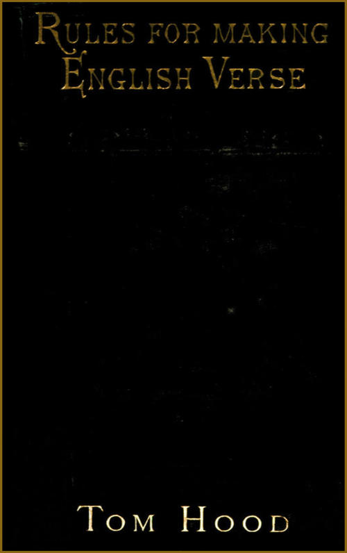 Practical Guide to English Versification
With a Compendious Dictionary of Rhymes, an Examination
of Classical Measures, and Comments Upon Burlesque and
Comic Verse, Vers de Société, and Song-writing