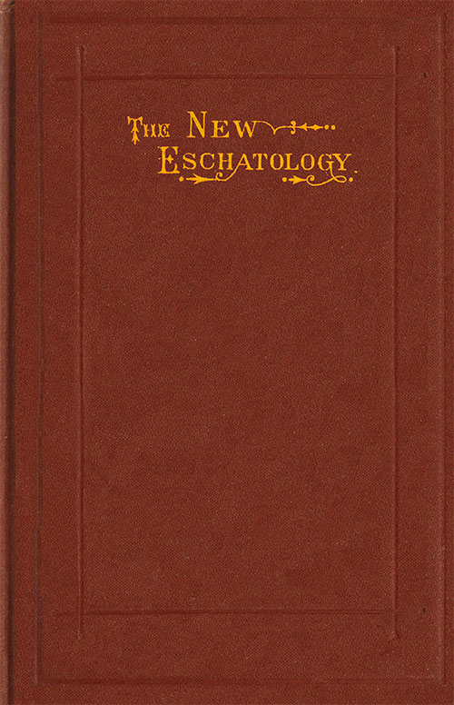 The New Eschatology
Showing the Indestructibility of the Earth and the Wide Difference Between the Letter and Spirit of Holy Scripture.