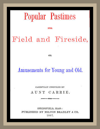 Popular Pastimes for Field and Fireside, or Amusements for young and old Popular Pastimes for Field and Fireside, or Amusements for young and old