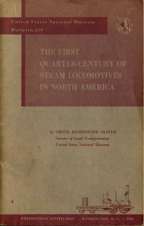 The First Quarter-Century of Steam Locomotives in North America Remaining Relics and Operable Replicas with a Catalog of Locomotive Models in the U. S. National Museum. United States National Museum Bulletin 210 The First Quarter-Century of Steam Locomotives in North America Remaining Relics and Operable Replicas with a Catalog of Locomotive Models in the U. S. National Museum. United States National Museum Bulletin 210
