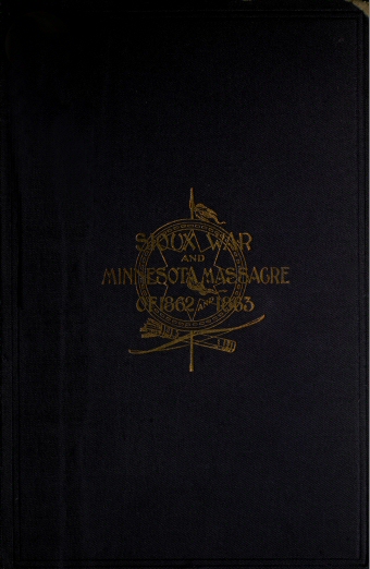A Thrilling Narrative of the Minnesota Massacre and the Sioux War of 1862-63
Graphic Accounts of the Siege of Fort Ridgely, Battles of Birch Coolie, Wood Lake, Big Mound, Stony Lake, Dead Buffalo Lake and Missouri River