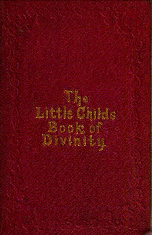 The Little Child's Book of Divinity or Grandmamma's Stories about Bible Doctrines The Little Child's Book of Divinity or Grandmamma's Stories about Bible Doctrines