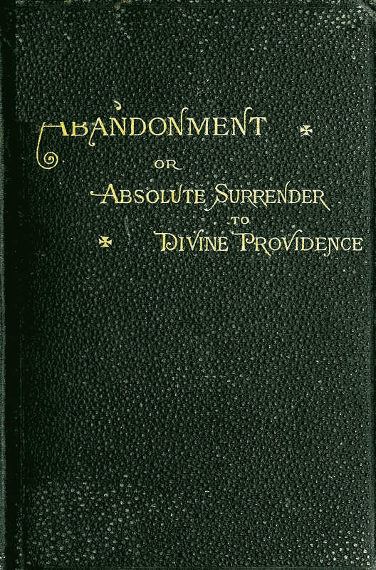 Abandonment; or, Absolute Surrender to Divine Providence Abandonment; or, Absolute Surrender to Divine Providence