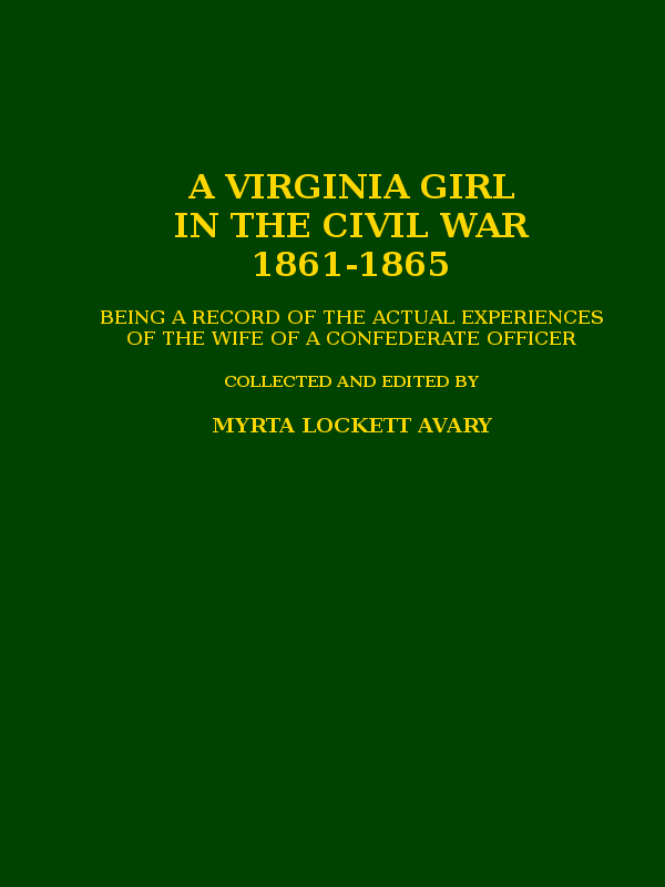 A Virginia Girl in the Civil War, 1861-1865
being a record of the actual experiences of the wife of a Confederate officer