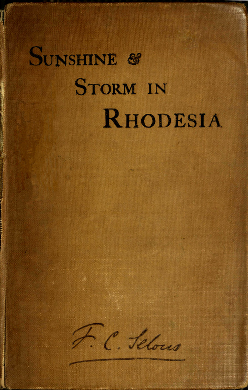 Sunshine and Storm in Rhodesia Being a Narrative of Events in Matabeleland Both Before and During the Recent Native Insurrection Up to the Date of the Disbandment of the Bulawayo Field Force Sunshine and Storm in Rhodesia Being a Narrative of Events in Matabeleland Both Before and During the Recent Native Insurrection Up to the Date of the Disbandment of the Bulawayo Field Force