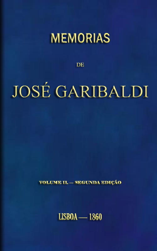Memorias de José Garibaldi, volume 2 Traduzidas do manuscripto original por Alexandre Dumas Memorias de José Garibaldi, volume 2 Traduzidas do manuscripto original por Alexandre Dumas