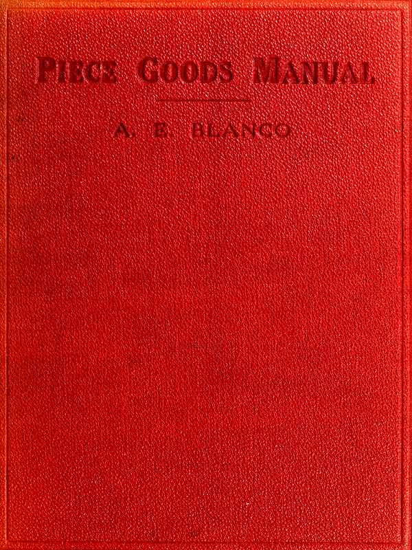 Piece Goods Manual
Fabrics described; textile, knit goods, weaving terms, etc., explained; with notes on the classification of samples.
