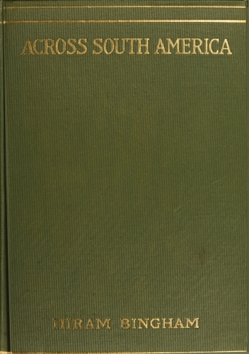 Across South America An account of a journey from Buenos Aires to Lima by way of Potosí, with notes on Brazil, Argentina, Bolivia, Chile, and Peru Across South America An account of a journey from Buenos Aires to Lima by way of Potosí, with notes on Brazil, Argentina, Bolivia, Chile, and Peru