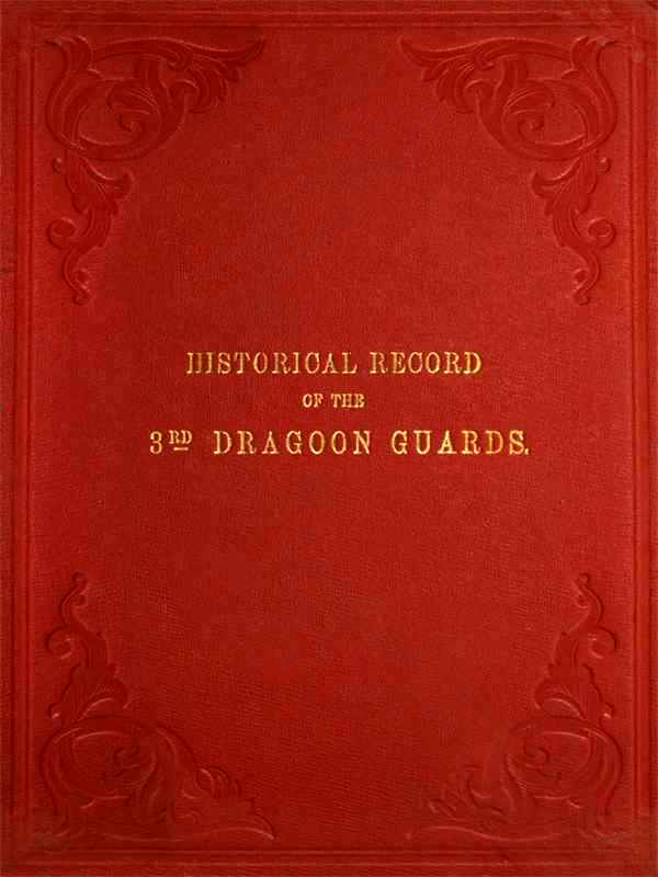Historical Record of the Third, or Prince of Wales' Regiment of Dragoon Guards
Containing an Account of the Formation of the Regiment in 1685, and of Its Subsequent Services to 1838