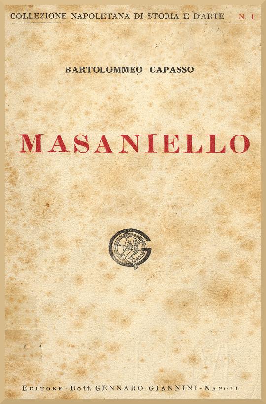 La casa e la famiglia di Masaniello Ricordi della storia e della vita Napolitana nel Secolo XVII La casa e la famiglia di Masaniello Ricordi della storia e della vita Napolitana nel Secolo XVII