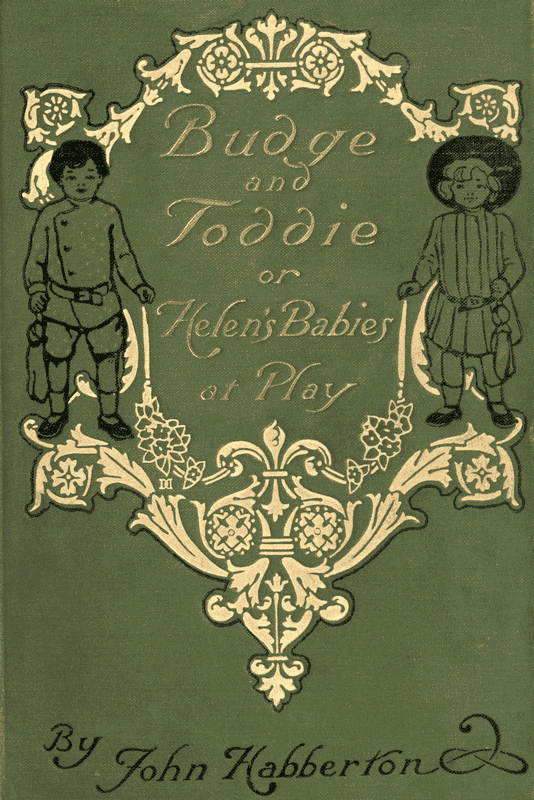 Budge & Toddie; Or, Helen's Babies at Play Budge & Toddie; Or, Helen's Babies at Play