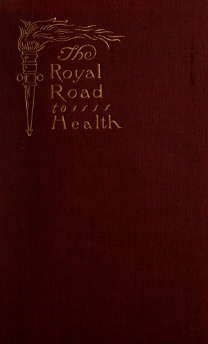 The Royal Road to Health; or, the Secret of Health Without Drugs The Royal Road to Health; or, the Secret of Health Without Drugs