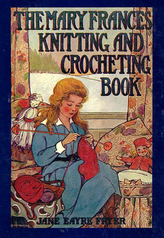 The Mary Frances Knitting and Crocheting Book or, Adventures Among the Knitting People The Mary Frances Knitting and Crocheting Book or, Adventures Among the Knitting People