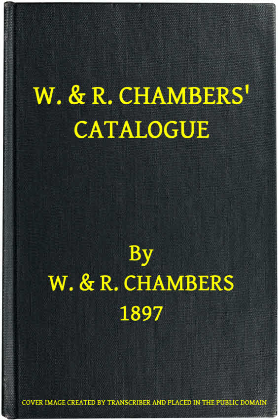 W. & R. Chambers' Catalogue. - 1897 Books Suitable for Prizes and Presentation W. & R. Chambers' Catalogue. - 1897 Books Suitable for Prizes and Presentation