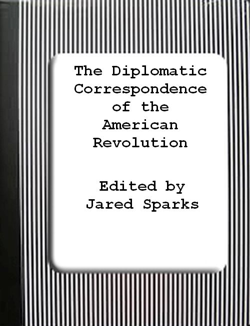 The Diplomatic Correspondence of the American Revolution, Vol. 02 The Diplomatic Correspondence of the American Revolution, Vol. 02