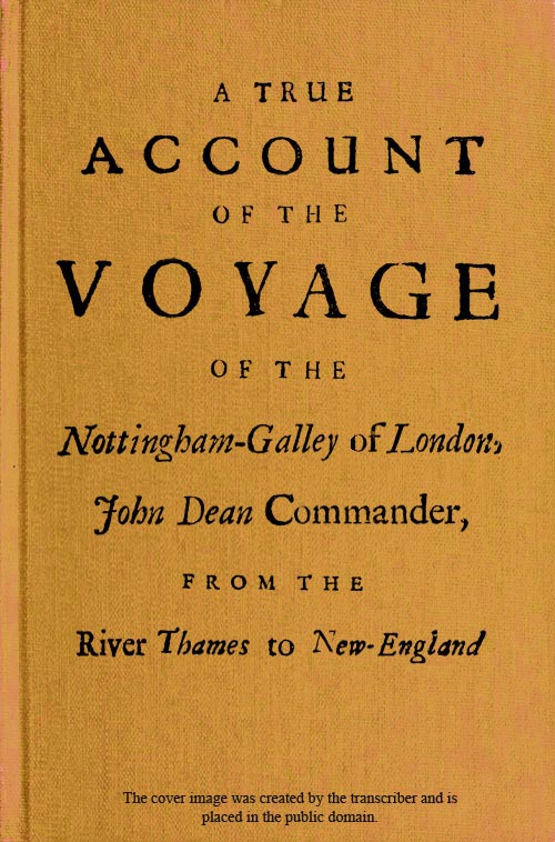A True Account of the Voyage of the Nottingham-Galley of London, John Dean Commander, from the River Thames to New-England A True Account of the Voyage of the Nottingham-Galley of London, John Dean Commander, from the River Thames to New-England