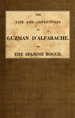 The Life and Adventures of Guzman D'Alfarache, or the Spanish Rogue, vol. 1/3 The Life and Adventures of Guzman D'Alfarache, or the Spanish Rogue, vol. 1/3