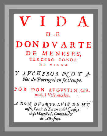 Vida de Don Duarte de Meneses, tercero Conde de Viana, y sucessos notables de Portugal en su tiempo Vida de Don Duarte de Meneses, tercero Conde de Viana, y sucessos notables de Portugal en su tiempo