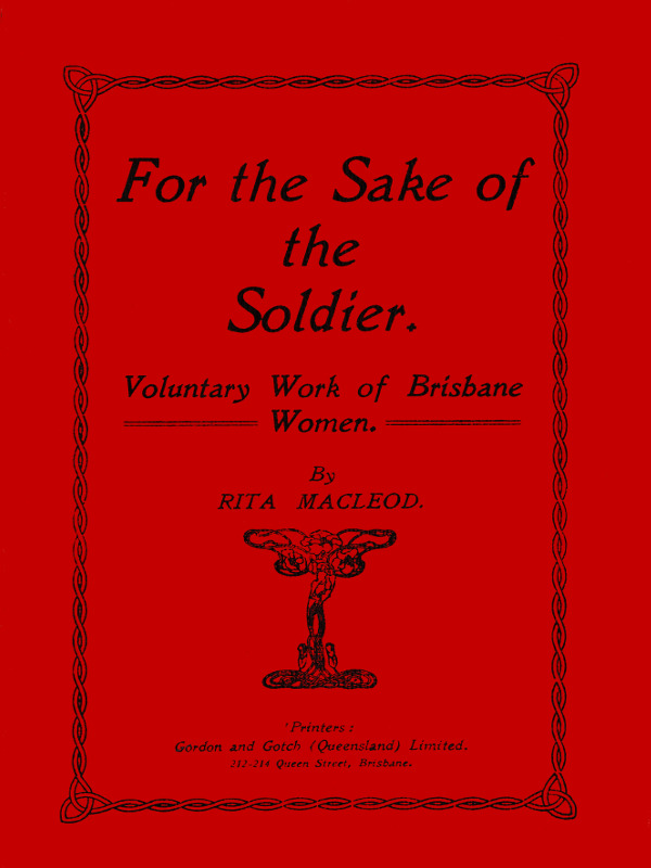 For the Sake of the Soldier: Voluntary Work of Brisbane Women For the Sake of the Soldier: Voluntary Work of Brisbane Women