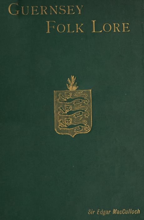 Guernsey Folk Lore a collection of popular superstitions, legendary tales, peculiar customs, proverbs, weather sayings, etc., of the people of that island Guernsey Folk Lore a collection of popular superstitions, legendary tales, peculiar customs, proverbs, weather sayings, etc., of the people of that island