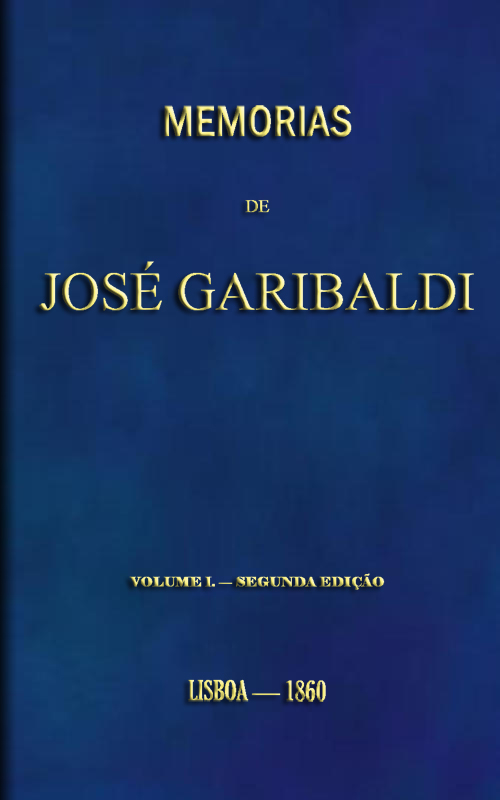 Memorias de José Garibaldi, volume 1 Traduzidas do manuscripto original por Alexandre Dumas Memorias de José Garibaldi, volume 1 Traduzidas do manuscripto original por Alexandre Dumas