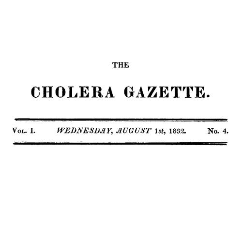 The Cholera Gazette, Vol. I. No. 4. Wednesday, August 1st, 1832. The Cholera Gazette, Vol. I. No. 4. Wednesday, August 1st, 1832.