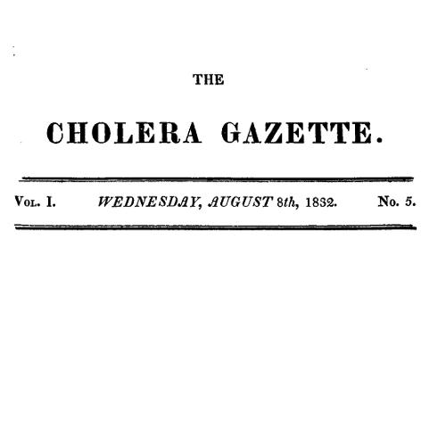The Cholera Gazette, Vol. I. No. 5. Wednesday, August 8th, 1832. The Cholera Gazette, Vol. I. No. 5. Wednesday, August 8th, 1832.
