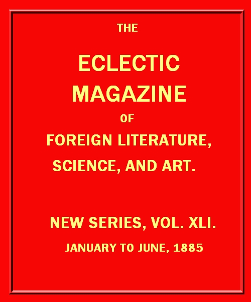 Eclectic Magazine of Foreign Literature, Science, and Art, January 1885 Eclectic Magazine of Foreign Literature, Science, and Art, January 1885