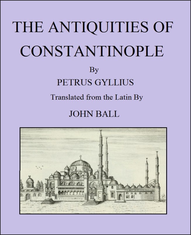 The Antiquities of Constantinople With a Description of Its Situation, the Conveniencies of Its Port, Its Publick Buildings, the Statuary, Sculpture, Architecture, and Other Curiosities of That City The Antiquities of Constantinople With a Description of Its Situation, the Conveniencies of Its Port, Its Publick Buildings, the Statuary, Sculpture, Architecture, and Other Curiosities of That City