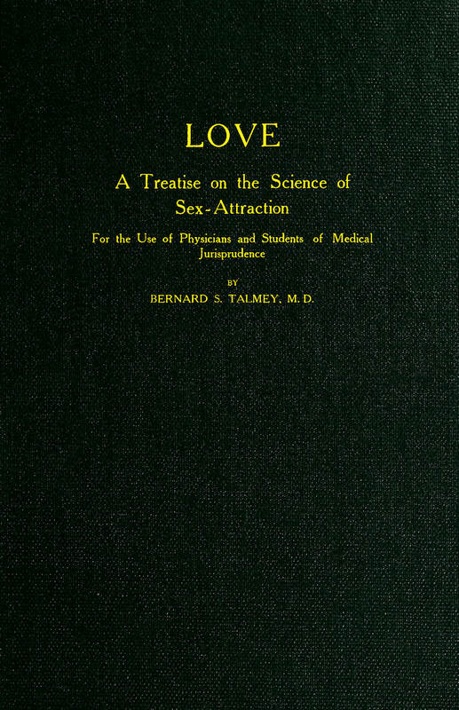 Love: A Treatise on the Science of Sex-attraction for the use of Physicians and Students of Medical Jurisprudence Love: A Treatise on the Science of Sex-attraction for the use of Physicians and Students of Medical Jurisprudence