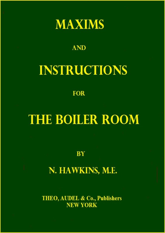 Maxims and Instructions for the Boiler Room Useful to Engineers, Firemen & Mechanics; Relating to Steam Generators, Pumps, Appliances, Steam Heating, Practical Plumbing, etc. Maxims and Instructions for the Boiler Room Useful to Engineers, Firemen & Mechanics; Relating to Steam Generators, Pumps, Appliances, Steam Heating, Practical Plumbing, etc.