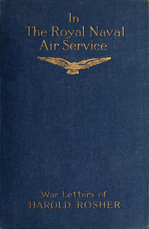 In the Royal Naval Air Service Being the war letters of the late Harold Rosher to his family In the Royal Naval Air Service Being the war letters of the late Harold Rosher to his family